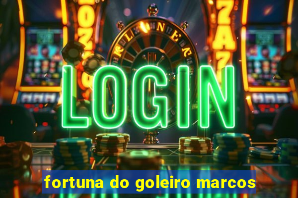 fortuna do goleiro marcos